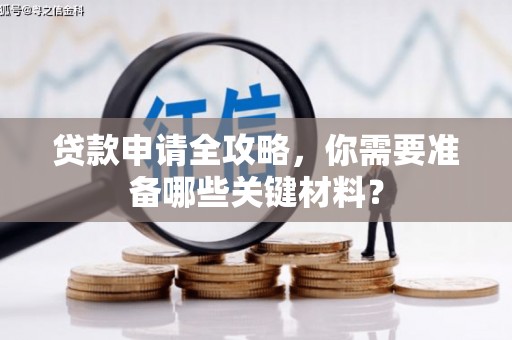 紫阳贷款申请全攻略，你需要准备哪些关键材料？