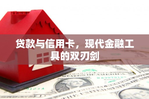 紫阳贷款与信用卡，现代金融工具的双刃剑