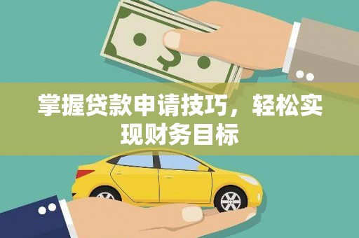 紫阳掌握贷款申请技巧，轻松实现财务目标