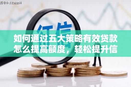 紫阳如何通过五大策略有效贷款怎么提高额度，轻松提升信用价值