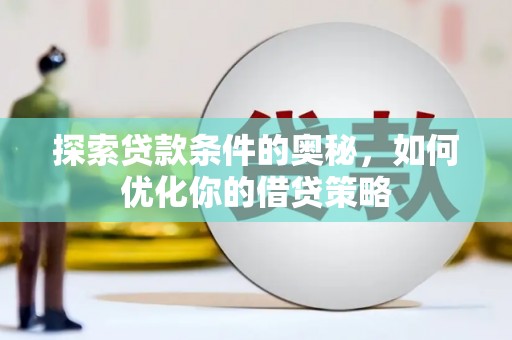 紫阳探索贷款条件的奥秘，如何优化你的借贷策略