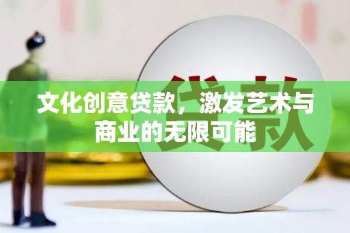 紫阳文化创意贷款，激发艺术与商业的无限可能
