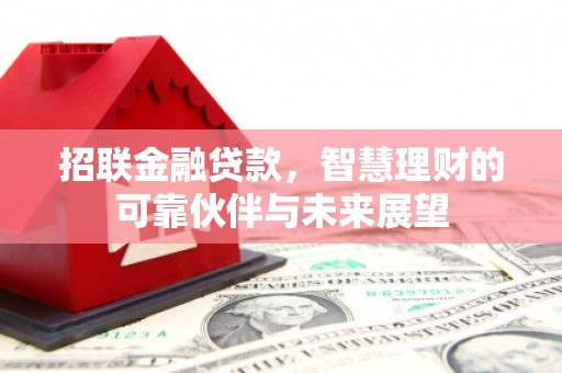 紫阳招联金融贷款，智慧理财的可靠伙伴与未来展望