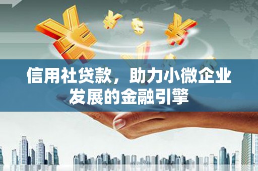 紫阳信用社贷款，助力小微企业发展的金融引擎