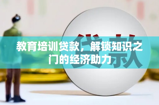 紫阳教育培训贷款，解锁知识之门的经济助力
