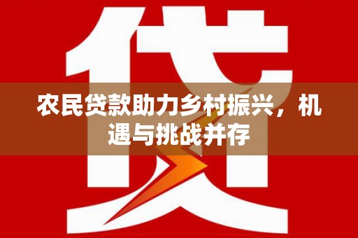 紫阳农民贷款助力乡村振兴，机遇与挑战并存