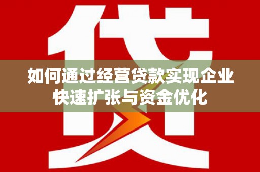 紫阳如何通过经营贷款实现企业快速扩张与资金优化