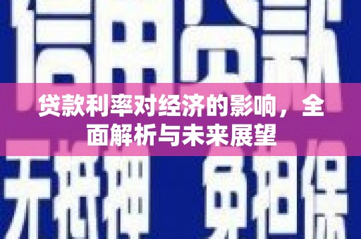 紫阳贷款利率对经济的影响，全面解析与未来展望