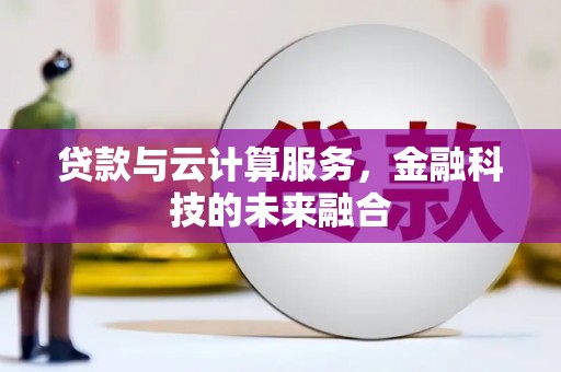 紫阳贷款与云计算服务，金融科技的未来融合
