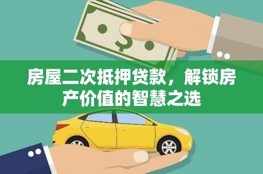 紫阳房屋二次抵押贷款，解锁房产价值的智慧之选