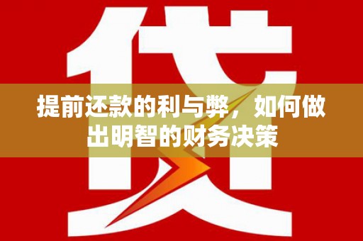 紫阳提前还款的利与弊，如何做出明智的财务决策