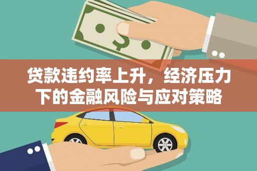 紫阳贷款违约率上升，经济压力下的金融风险与应对策略