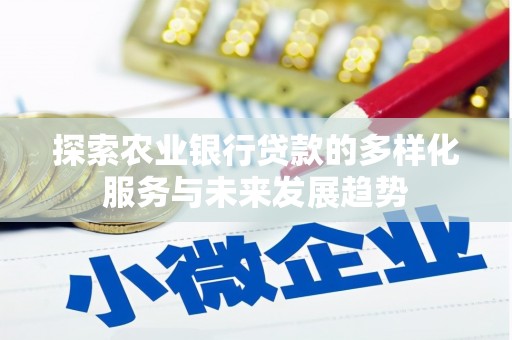 紫阳探索农业银行贷款的多样化服务与未来发展趋势