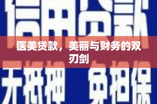 紫阳医美贷款，美丽与财务的双刃剑