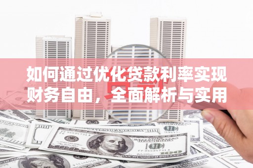 紫阳如何通过优化贷款利率实现财务自由，全面解析与实用策略