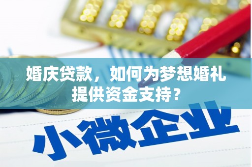 紫阳婚庆贷款，如何为梦想婚礼提供资金支持？