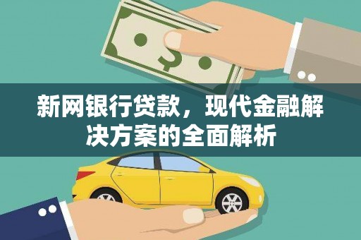 紫阳新网银行贷款，现代金融解决方案的全面解析