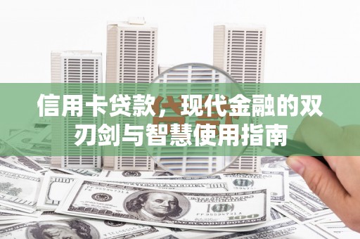 紫阳信用卡贷款，现代金融的双刃剑与智慧使用指南