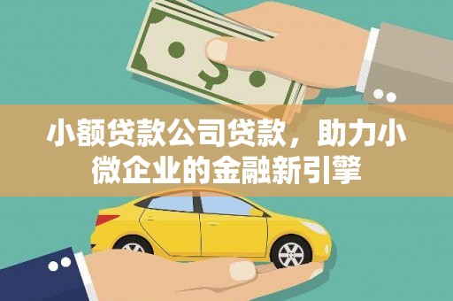 紫阳小额贷款公司贷款，助力小微企业的金融新引擎