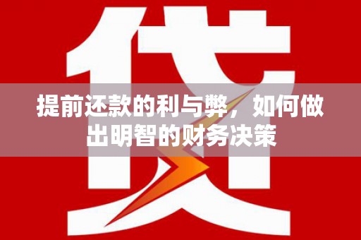 紫阳提前还款的利与弊，如何做出明智的财务决策