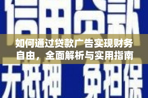 紫阳如何通过贷款广告实现财务自由，全面解析与实用指南
