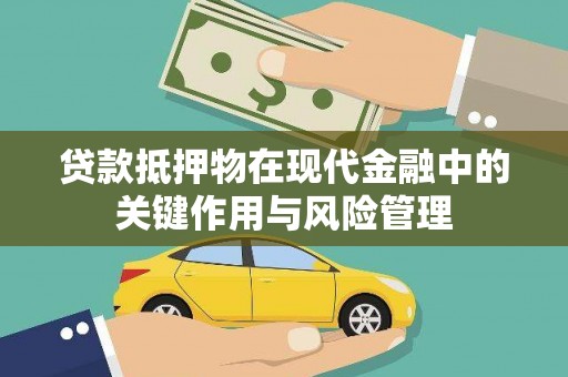 紫阳贷款抵押物在现代金融中的关键作用与风险管理