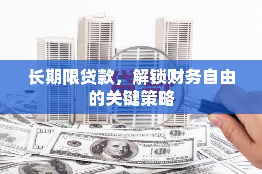 紫阳长期限贷款，解锁财务自由的关键策略
