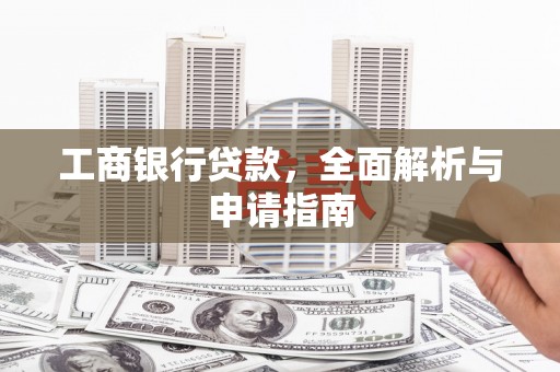 紫阳工商银行贷款，全面解析与申请指南