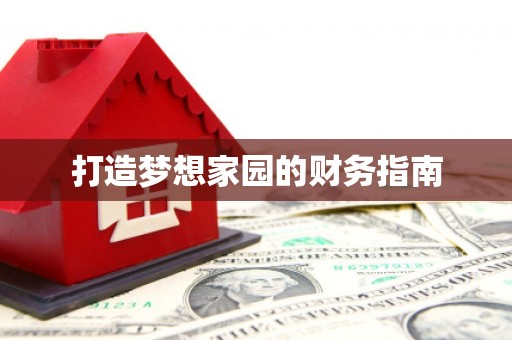 紫阳打造梦想家园的财务指南