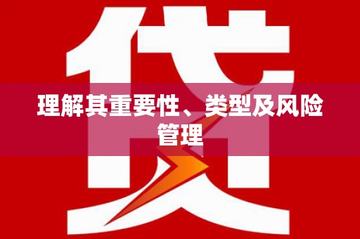 紫阳理解其重要性、类型及风险管理