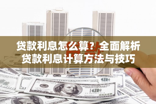 紫阳贷款利息怎么算？全面解析贷款利息计算方法与技巧