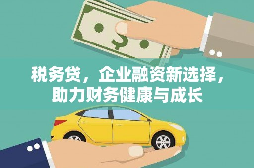 紫阳税务贷，企业融资新选择，助力财务健康与成长